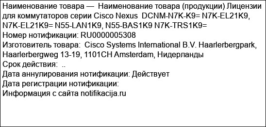 Наименование товара (продукции) Лицензии для коммутаторов серии Cisco Nexus  DCNM-N7K-K9= N7K-EL21K9, N7K-EL21K9= N55-LAN1K9, N55-BAS1K9 N7K-TRS1K9=