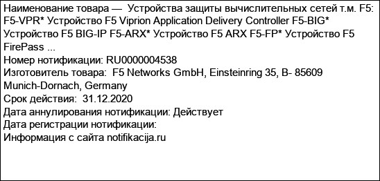 Устройства защиты вычислительных сетей т.м. F5: F5-VPR* Устройство F5 Viprion Application Delivery Controller F5-BIG* Устройство F5 BIG-IP F5-ARX* Устройство F5 ARX F5-FP* Устройство F5 FirePass ...